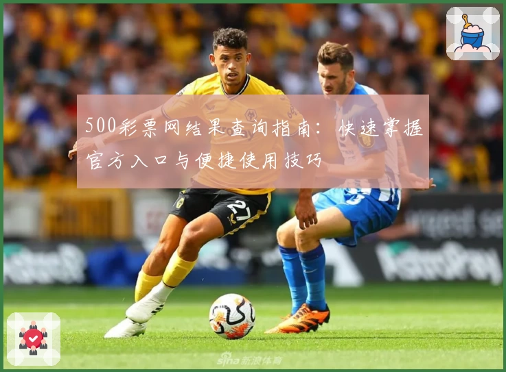 500彩票网结果查询指南：快速掌握官方入口与便捷使用技巧