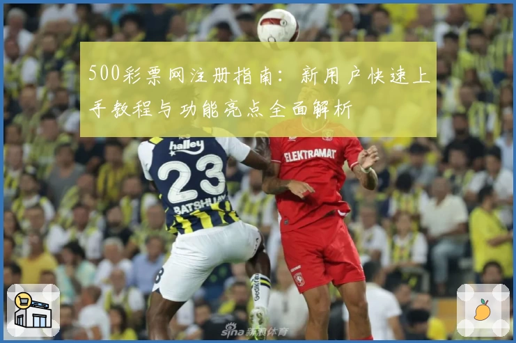 500彩票网注册指南：新用户快速上手教程与功能亮点全面解析