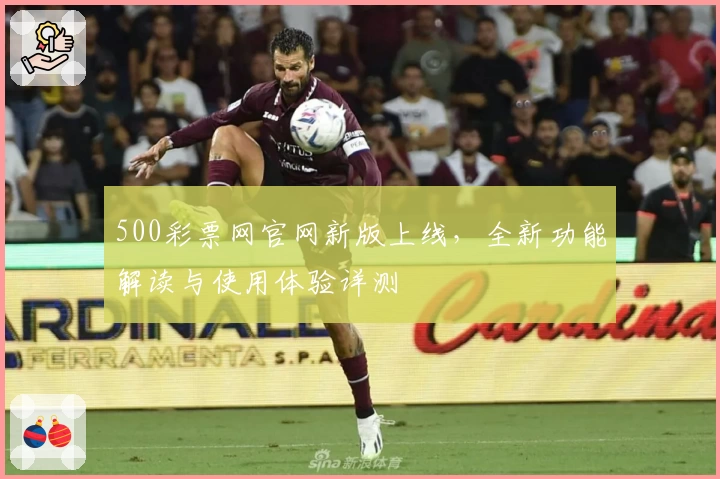 500彩票网官网新版上线，全新功能解读与使用体验详测