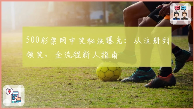 500彩票网中奖秘诀曝光：从注册到领奖，全流程新人指南
